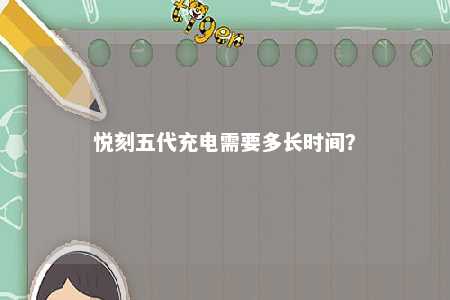 悦刻五代充电需要多长时间
？ 